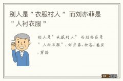 别人是＂衣服衬人＂ 而刘亦菲是＂人衬衣服＂