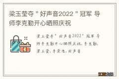 梁玉莹夺＂好声音2022＂冠军 导师李克勤开心晒照庆祝