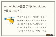 Angelababy整过容吗？ angelababy整容了吗