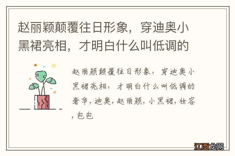 赵丽颖颠覆往日形象,穿迪奥小黑裙亮相,才明白什么叫低调的奢华
