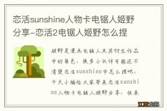 恋活sunshine人物卡电锯人姬野分享-恋活2电锯人姬野怎么捏