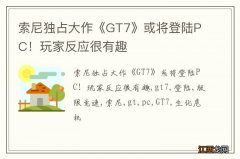 索尼独占大作《GT7》或将登陆PC！玩家反应很有趣