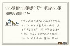 925银和999银哪个好？项链925银和999银哪个好