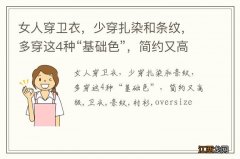 女人穿卫衣，少穿扎染和条纹，多穿这4种“基础色”，简约又高级