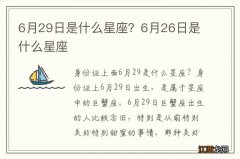 6月29日是什么星座？6月26日是什么星座