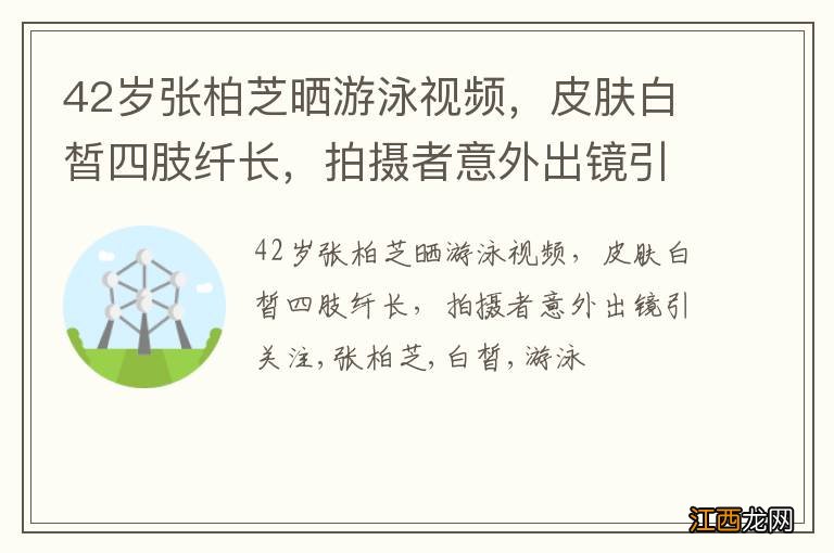 42岁张柏芝晒游泳视频，皮肤白皙四肢纤长，拍摄者意外出镜引关注