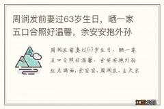 周润发前妻过63岁生日，晒一家五口合照好温馨，余安安抱外孙红光满面