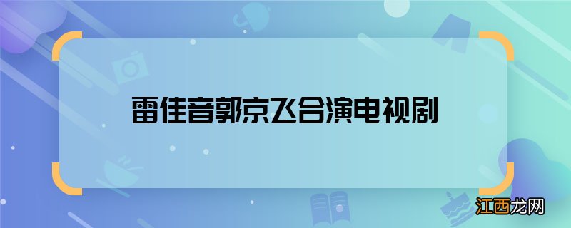 雷佳音郭京飞合演电视剧 雷佳音郭京飞共同出演的电视剧有哪些