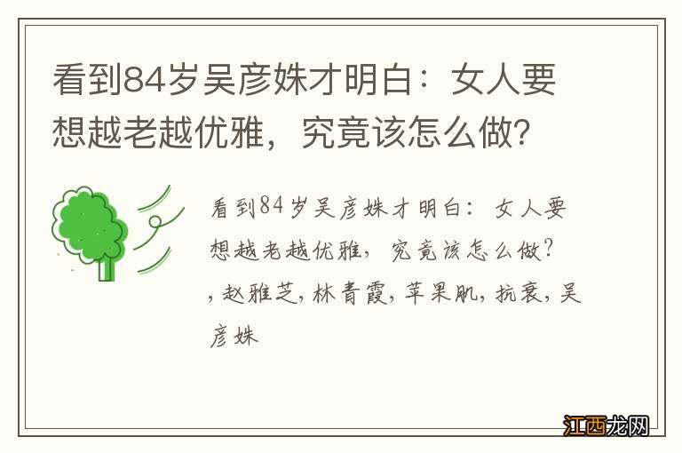 看到84岁吴彦姝才明白：女人要想越老越优雅，究竟该怎么做？