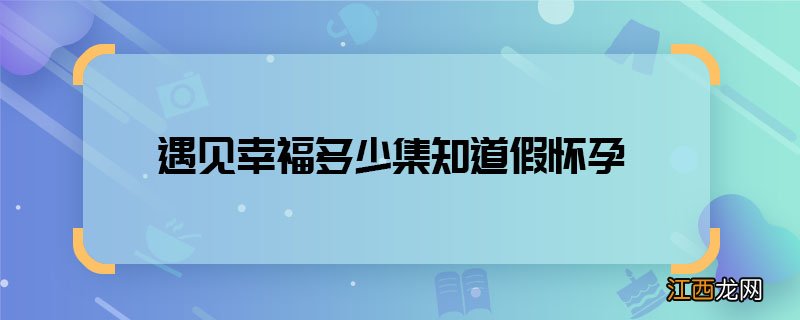 遇见幸福多少集知道假怀孕 遇见幸福邵邵假怀孕被发现第几集