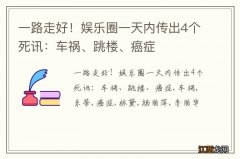 一路走好！娱乐圈一天内传出4个死讯：车祸、跳楼、癌症