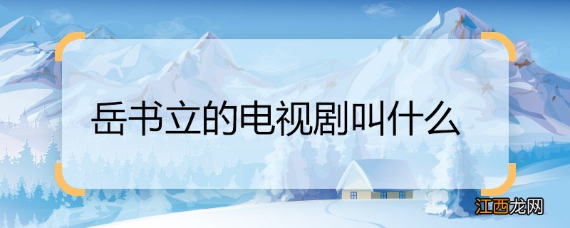 岳书立的电视剧叫什么 岳书立的电视剧名称