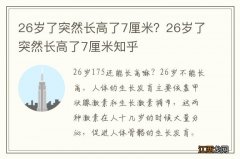 26岁了突然长高了7厘米？26岁了突然长高了7厘米知乎