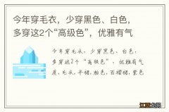 今年穿毛衣，少穿黑色、白色，多穿这2个“高级色”，优雅有气质