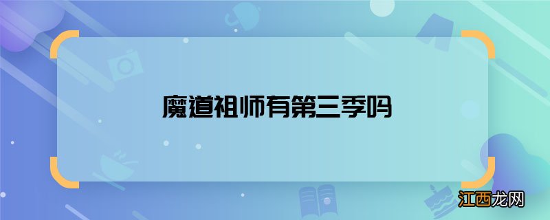 魔道祖师有第三季吗 魔道祖师第三季什么时候播出