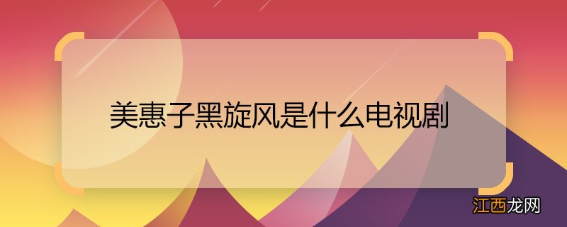 美惠子黑旋风是什么电视剧 黑旋风美惠子是哪部电视剧