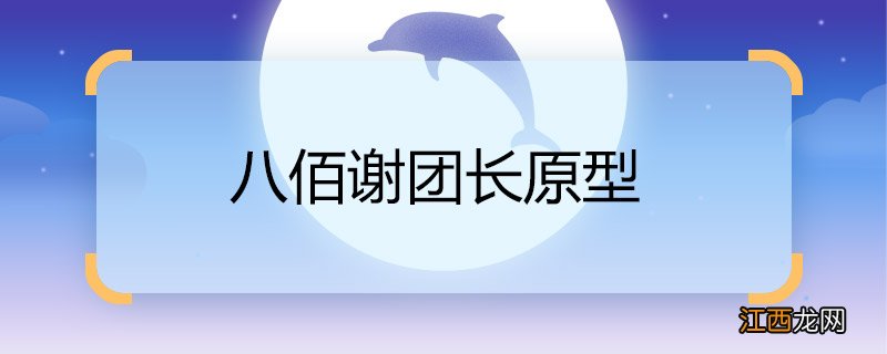 八佰谢团长原型 八佰谢团长原型是谁