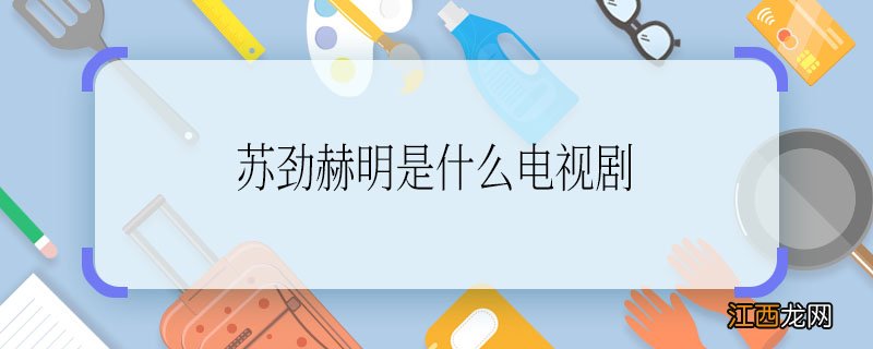 苏劲赫明是什么电视剧 苏劲赫明是哪部电视剧