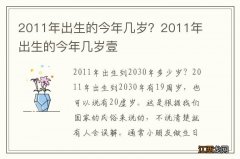 2011年出生的今年几岁？2011年出生的今年几岁壹