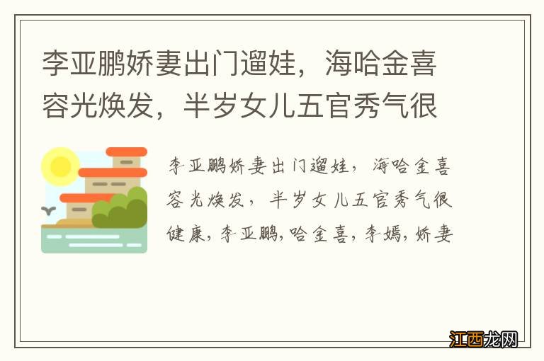 李亚鹏娇妻出门遛娃，海哈金喜容光焕发，半岁女儿五官秀气很健康