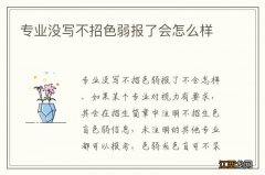 专业没写不招色弱报了会怎么样