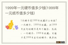 1999年一元纸币值多少钱 1999年一元硬币值多少钱