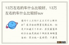 13万左右的车什么比较好，13万左右的车什么比较好suv