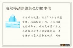 海尔移动网络怎么切换电信