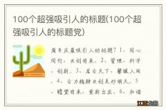 100个超强吸引人的标题党 100个超强吸引人的标题