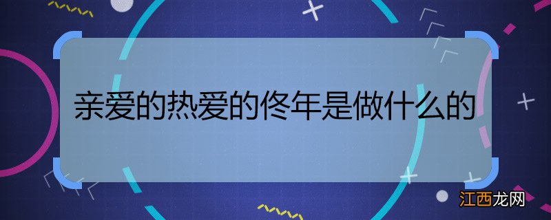 亲爱的热爱的佟年是做什么的亲爱的热爱的佟年职业是做什么的