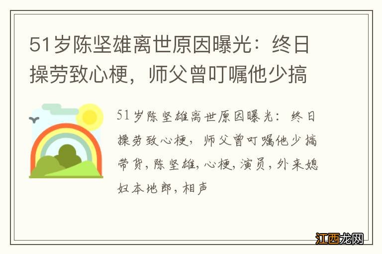 51岁陈坚雄离世原因曝光：终日操劳致心梗，师父曾叮嘱他少搞带货