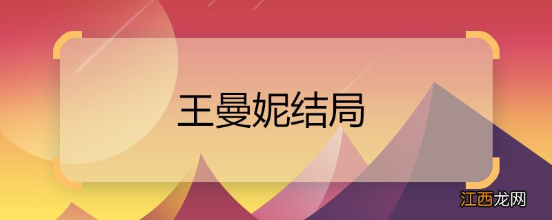 王漫妮结局 王漫妮结局是什么