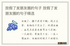 放假了发朋友圈的句子 放假了发朋友圈的句子精选