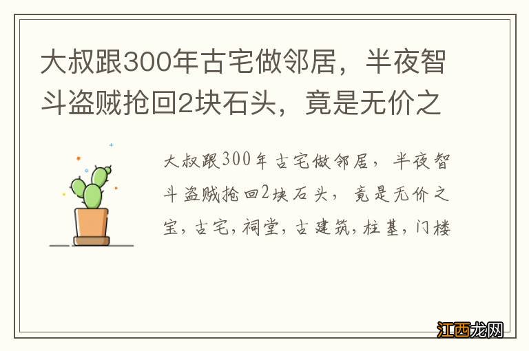 大叔跟300年古宅做邻居，半夜智斗盗贼抢回2块石头，竟是无价之宝