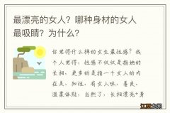 最漂亮的女人？哪种身材的女人最吸睛？为什么？