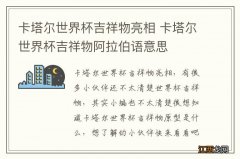 卡塔尔世界杯吉祥物亮相 卡塔尔世界杯吉祥物阿拉伯语意思