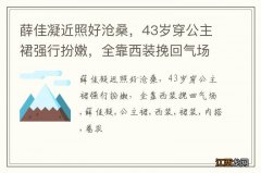 薛佳凝近照好沧桑，43岁穿公主裙强行扮嫩，全靠西装挽回气场