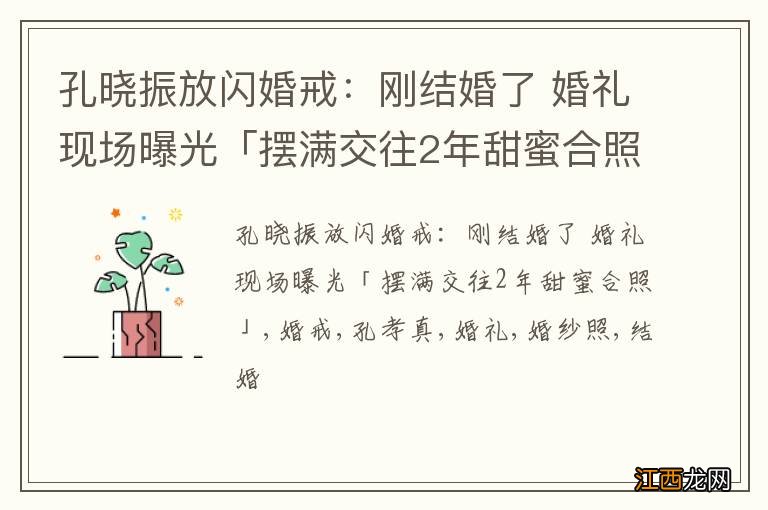 孔晓振放闪婚戒：刚结婚了 婚礼现场曝光「摆满交往2年甜蜜合照」