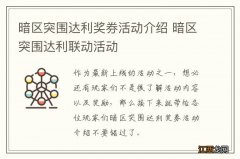 暗区突围达利奖券活动介绍 暗区突围达利联动活动