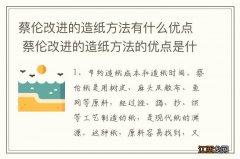 蔡伦改进的造纸方法有什么优点 蔡伦改进的造纸方法的优点是什么