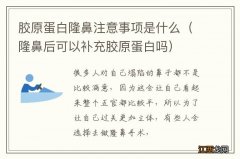 隆鼻后可以补充胶原蛋白吗 胶原蛋白隆鼻注意事项是什么