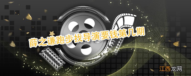 薛之谦跑步找导演要钱第几期 薛之谦跑步找导演要钱是哪一期