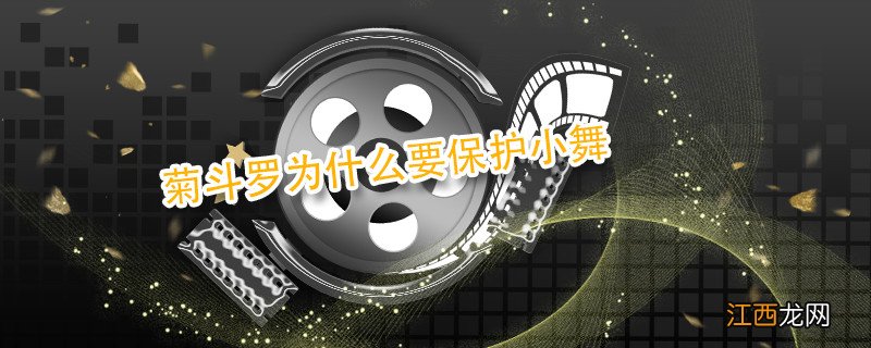 菊斗罗为什么要保护小舞 菊斗罗为什么没有杀小舞