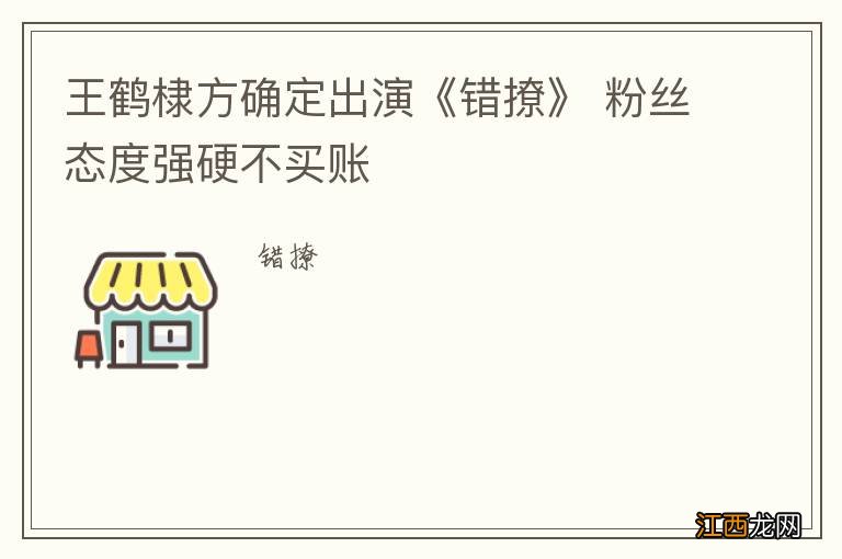 王鹤棣方确定出演《错撩》 粉丝态度强硬不买账