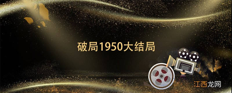 破局1950大结局 破局1950大结局剧情介绍