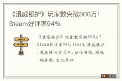 《漫威银护》玩家数突破800万！Steam好评率94%