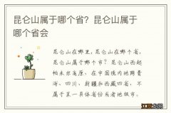 昆仑山属于哪个省？昆仑山属于哪个省会