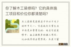 你了解木工装修吗？它的具体施工项目和价位你都清楚吗？