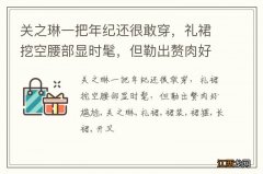 关之琳一把年纪还很敢穿，礼裙挖空腰部显时髦，但勒出赘肉好尴尬