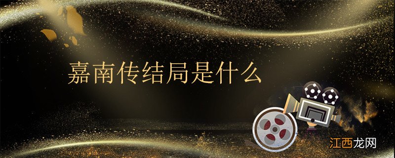 嘉南传结局是什么 电视剧嘉南传结局是什么